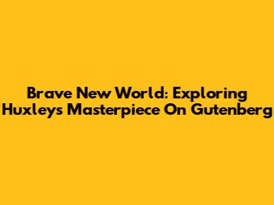 Brave New World: Exploring Huxley's Masterpiece On Gutenberg