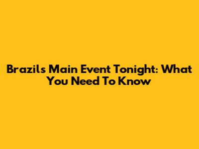 Brazil's Main Event Tonight: What You Need To Know