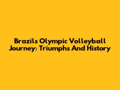 Brazil's Olympic Volleyball Journey: Triumphs And History