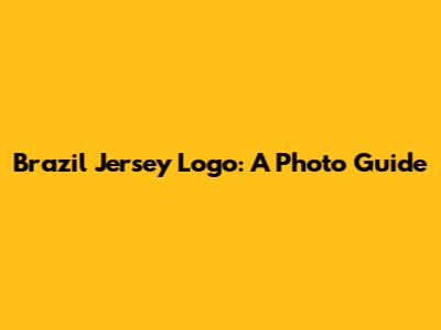 Brazil Jersey Logo: A Photo Guide