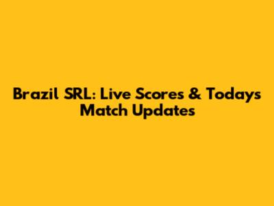 Brazil SRL: Live Scores & Today's Match Updates
