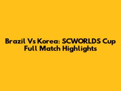 Brazil Vs Korea: SCWORLDS Cup Full Match Highlights