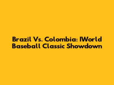 Brazil Vs. Colombia: IWorld Baseball Classic Showdown