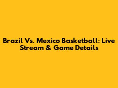 Brazil Vs. Mexico Basketball: Live Stream & Game Details