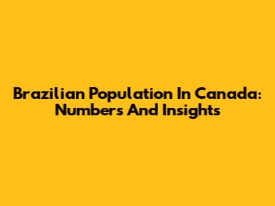 Brazilian Population In Canada: Numbers And Insights