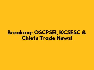 Breaking: OSCPSEI, KCSESC & Chiefs Trade News!