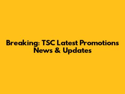 Breaking: TSC Latest Promotions News & Updates