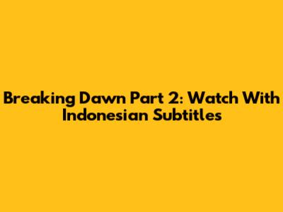 Breaking Dawn Part 2: Watch With Indonesian Subtitles