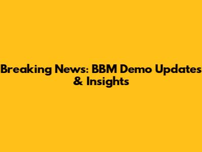 Breaking News: BBM Demo Updates & Insights