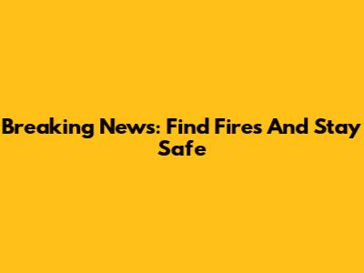 Breaking News: Find Fires And Stay Safe