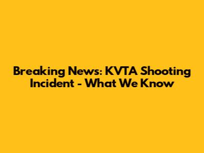 Breaking News: KVTA Shooting Incident - What We Know