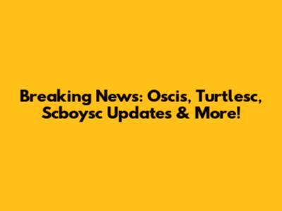 Breaking News: Oscis, Turtlesc, Scboysc Updates & More!