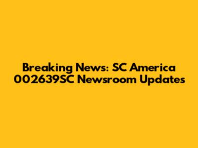 Breaking News: SC America 002639SC Newsroom Updates