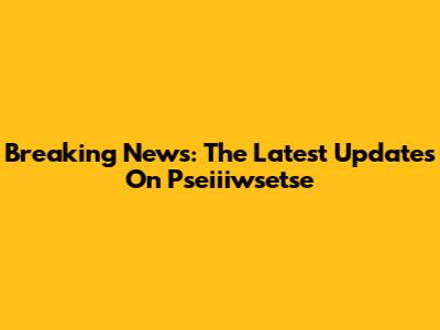Breaking News: The Latest Updates On Pseiiiwsetse