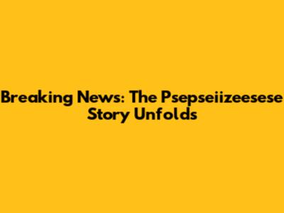 Breaking News: The Psepseiizeesese Story Unfolds