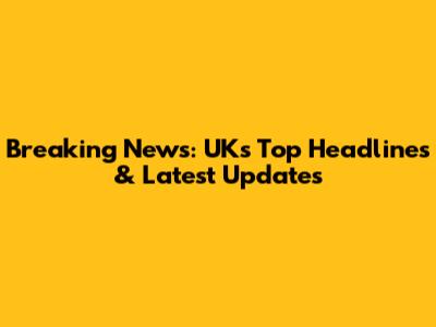 Breaking News: UK's Top Headlines & Latest Updates