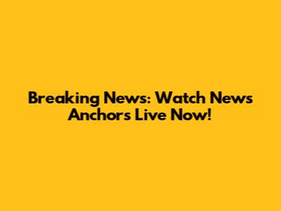 Breaking News: Watch News Anchors Live Now!
