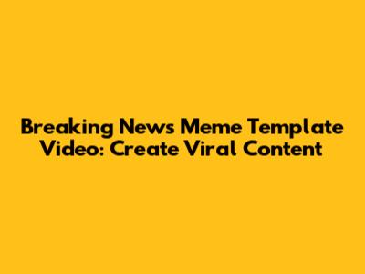 Breaking News Meme Template Video: Create Viral Content