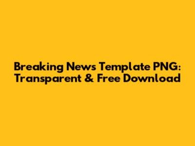 Breaking News Template PNG: Transparent & Free Download