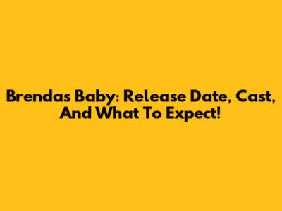 Brenda's Baby: Release Date, Cast, And What To Expect!