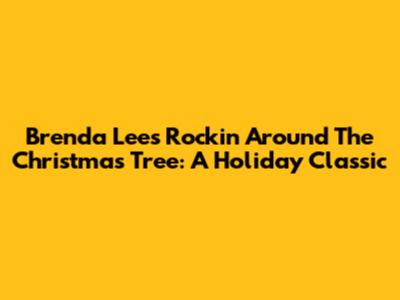 Brenda Lee's 'Rockin' Around The Christmas Tree': A Holiday Classic