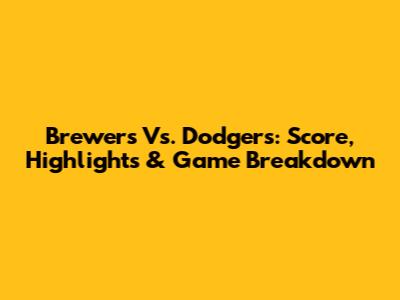 Brewers Vs. Dodgers: Score, Highlights & Game Breakdown