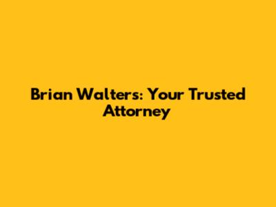 Brian Walters: Your Trusted Attorney
