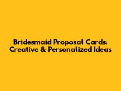Bridesmaid Proposal Cards: Creative & Personalized Ideas