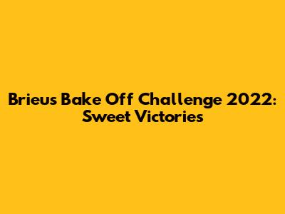 Brieu's Bake Off Challenge 2022: Sweet Victories