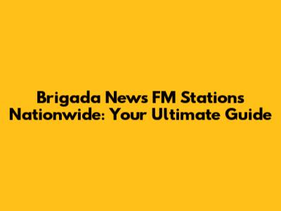 Brigada News FM Stations Nationwide: Your Ultimate Guide