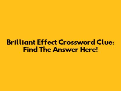 Brilliant Effect Crossword Clue: Find The Answer Here!