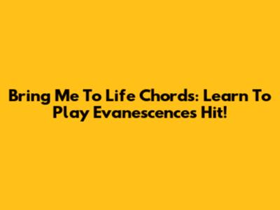 Bring Me To Life Chords: Learn To Play Evanescence's Hit!
