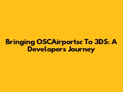 Bringing OSCAirportsc To 3DS: A Developer's Journey