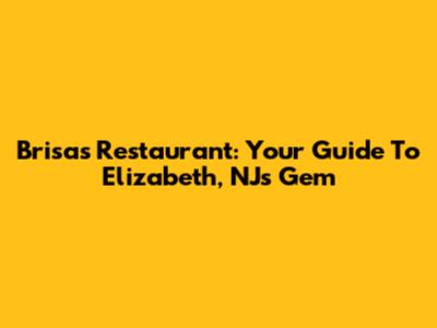 Brisas Restaurant: Your Guide To Elizabeth, NJ's Gem
