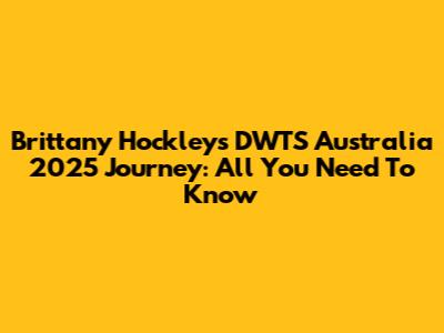 Brittany Hockley's DWTS Australia 2025 Journey: All You Need To Know