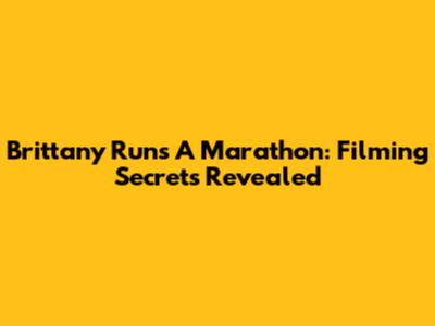 Brittany Runs A Marathon: Filming Secrets Revealed