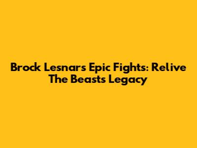 Brock Lesnar's Epic Fights: Relive The Beast's Legacy