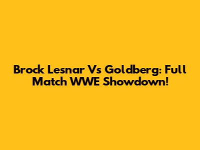 Brock Lesnar Vs Goldberg: Full Match WWE Showdown!