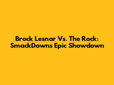 Brock Lesnar Vs. The Rock: SmackDown's Epic Showdown