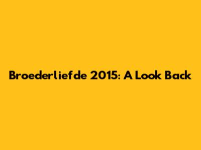 Broederliefde 2015: A Look Back