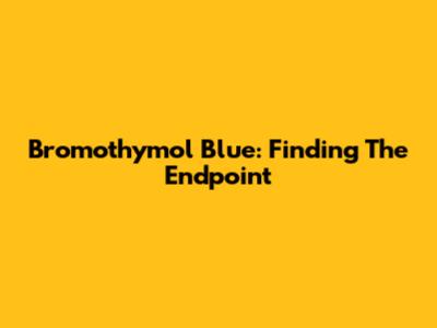 Bromothymol Blue: Finding The Endpoint