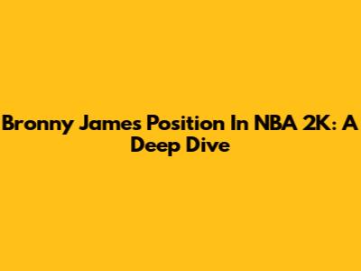 Bronny James' Position In NBA 2K: A Deep Dive
