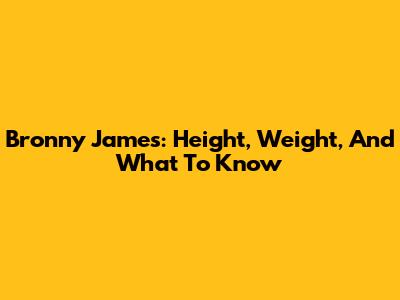 Bronny James: Height, Weight, And What To Know