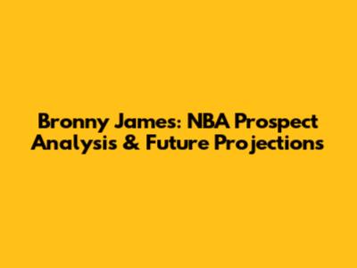 Bronny James: NBA Prospect Analysis & Future Projections