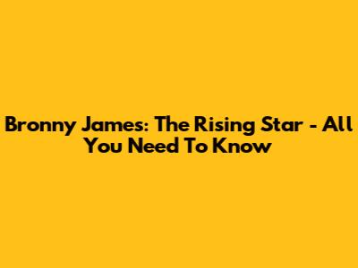 Bronny James: The Rising Star - All You Need To Know