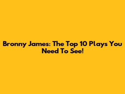 Bronny James: The Top 10 Plays You Need To See!