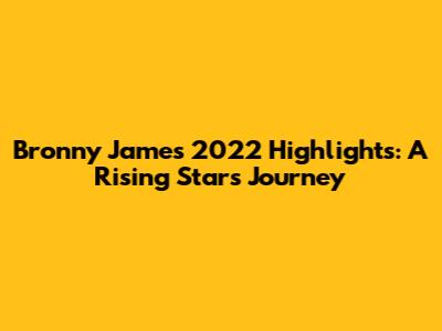Bronny James 2022 Highlights: A Rising Star's Journey