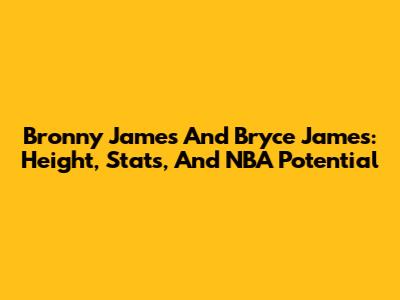 Bronny James And Bryce James: Height, Stats, And NBA Potential