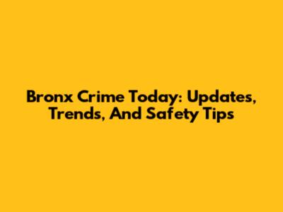Bronx Crime Today: Updates, Trends, And Safety Tips