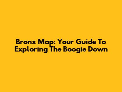 Bronx Map: Your Guide To Exploring The Boogie Down
